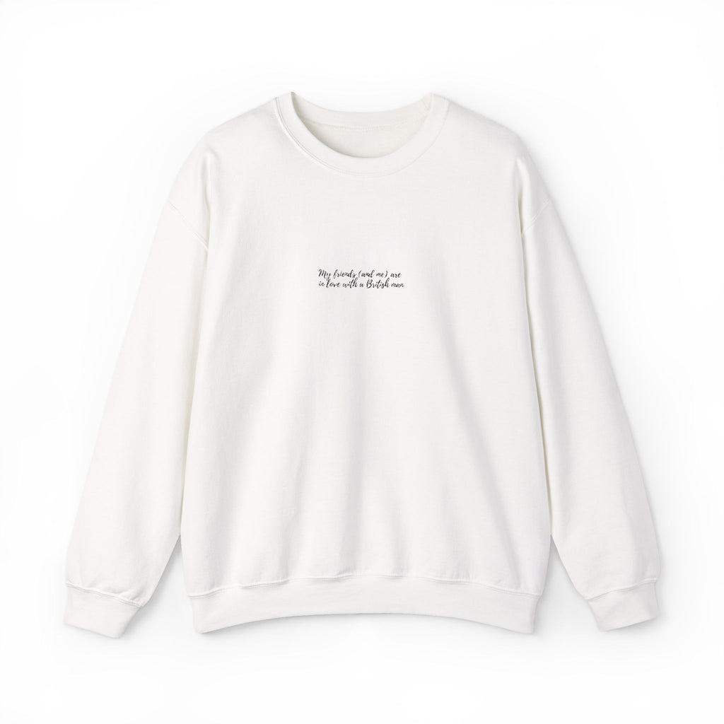 My friends (and me) are in love with an British man ... - crewneck sweatshirt